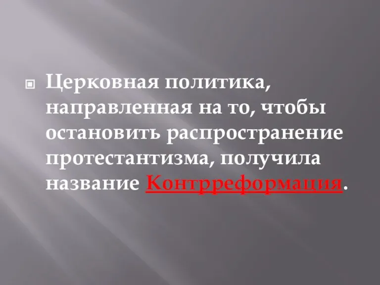 Церковная политика, направленная на то, чтобы остановить распространение протестантизма, получила название Контрреформация.