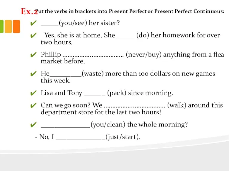 Put the verbs in brackets into Present Perfect or Present Perfect Continuous: