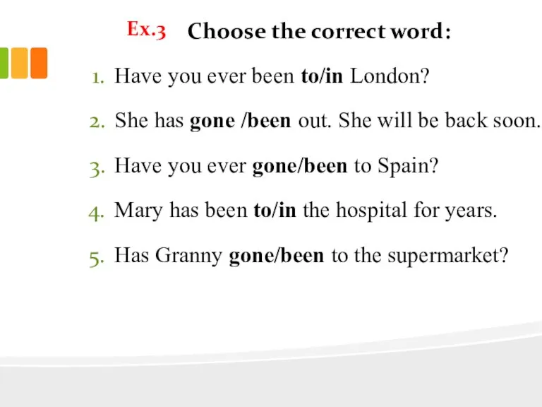 Choose the correct word: Have you ever been to/in London? She has