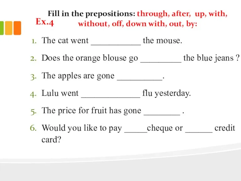 Fill in the prepositions: through, after, up, with, without, off, down with,