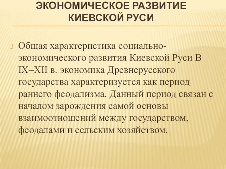 ЭКОНОМИЧЕСКОЕ РАЗВИТИЕ КИЕВСКОЙ РУСИ Общая характеристика социально-экономического развития Киевской Руси В IX–XII