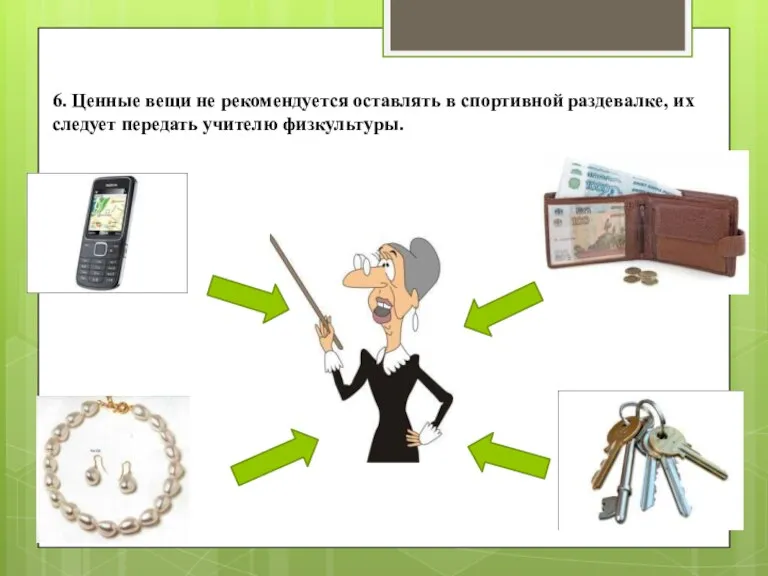 6. Ценные вещи не рекомендуется оставлять в спортивной раздевалке, их следует передать учителю физкультуры.