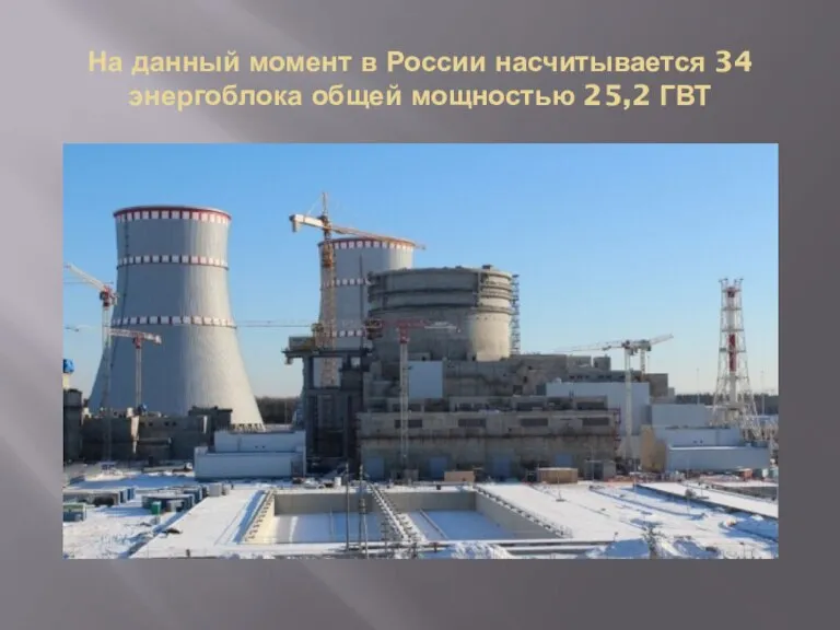 На данный момент в России насчитывается 34 энергоблока общей мощностью 25,2 ГВТ