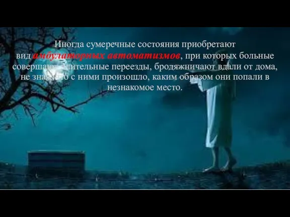 Иногда сумеречные состояния приобретают вид амбулаторных автоматизмов, при которых больные совершают длительные