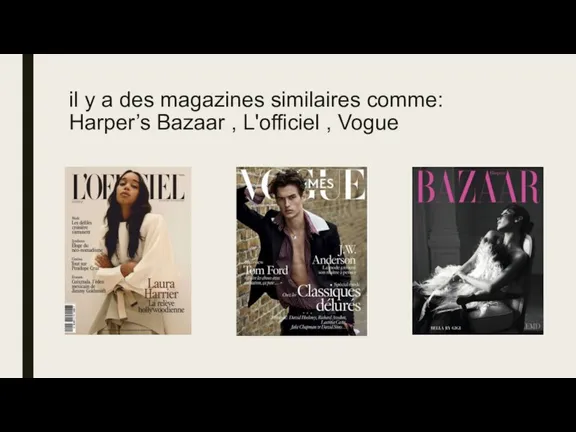 il y a des magazines similaires comme: Harper’s Bazaar , L'officiel , Vogue