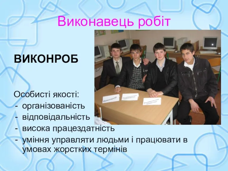 Виконавець робіт ВИКОНРОБ Особисті якості: організованість відповідальність висока працездатність уміння управляти людьми