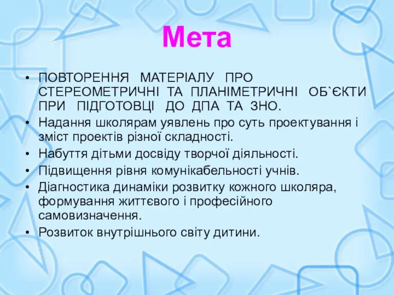 Мета ПОВТОРЕННЯ МАТЕРІАЛУ ПРО СТЕРЕОМЕТРИЧНІ ТА ПЛАНІМЕТРИЧНІ ОБ`ЄКТИ ПРИ ПІДГОТОВЦІ ДО ДПА