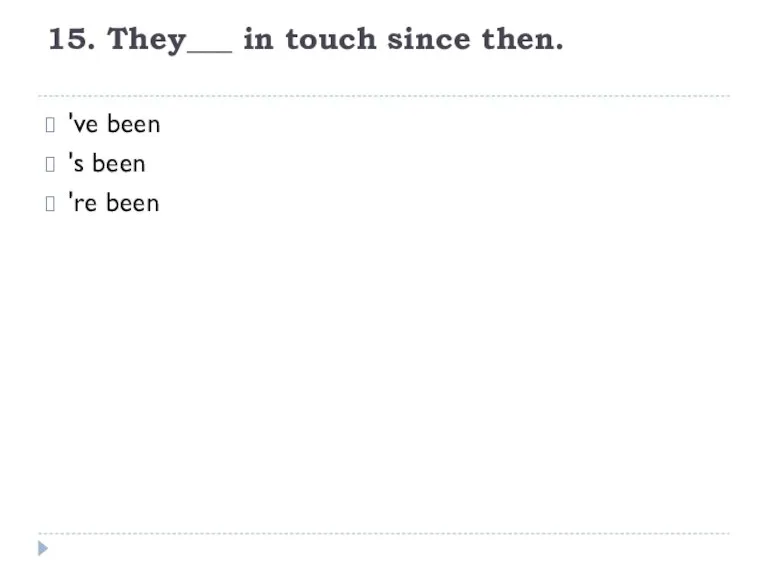15. They___ in touch since then. 've been 's been 're been