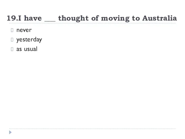 19.I have ___ thought of moving to Australia never yesterday as usual