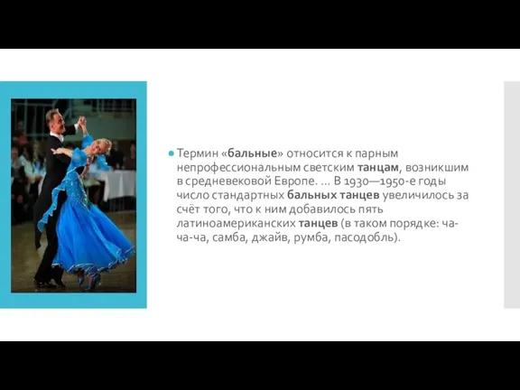 Термин «бальные» относится к парным непрофессиональным светским танцам, возникшим в средневековой Европе.