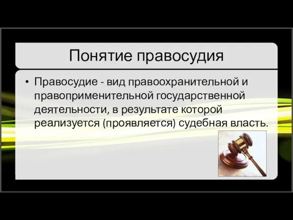 Понятие правосудия Правосудие - вид правоохранительной и правоприменительной государственной деятельности, в результате