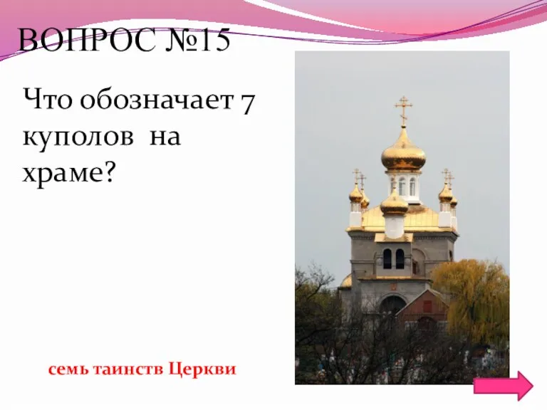 ВОПРОС №15 Что обозначает 7 куполов на храме? семь таинств Церкви