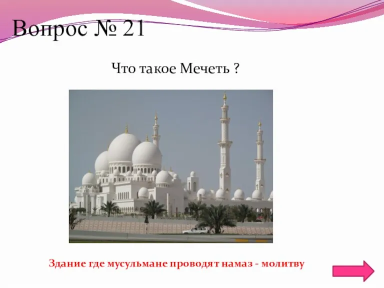 Вопрос № 21 Что такое Мечеть ? Здание где мусульмане проводят намаз - молитву