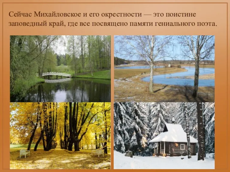 Сейчас Михайловское и его окрестности — это поистине заповедный край, где все посвящено памяти гениального поэта.