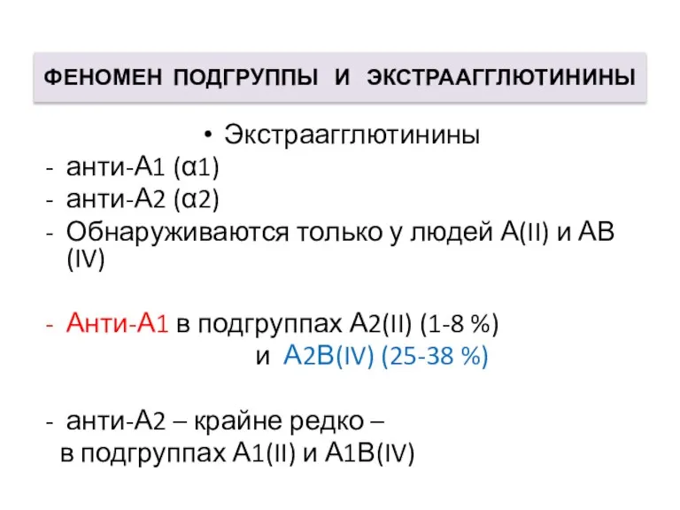 ФЕНОМЕН ПОДГРУППЫ И ЭКСТРААГГЛЮТИНИНЫ Экстраагглютинины анти-А1 (α1) анти-А2 (α2) Обнаруживаются только у