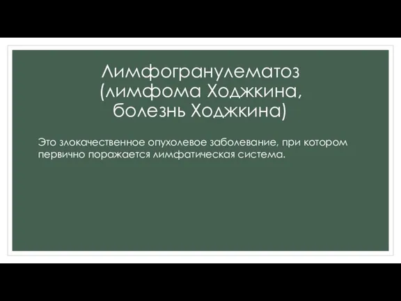 Лимфогранулематоз (лимфома Ходжкина, болезнь Ходжкина) Это злокачественное опухолевое заболевание, при котором первично поражается лимфатическая система.