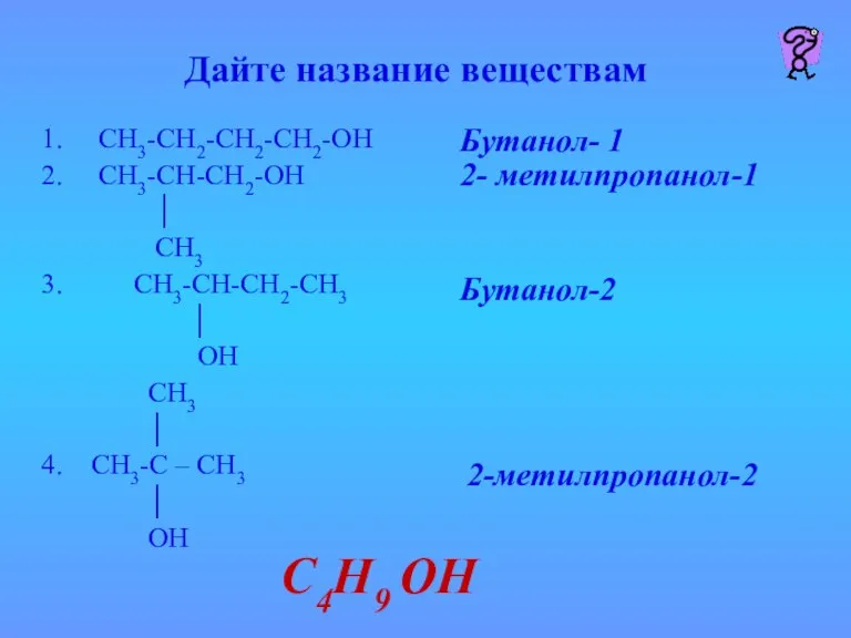 Дайте название веществам 1. СН3-СН2-СН2-СН2-ОН 2. СН3-СН-СН2-ОН │ СН3 3. СН3-СН-СН2-СН3 │