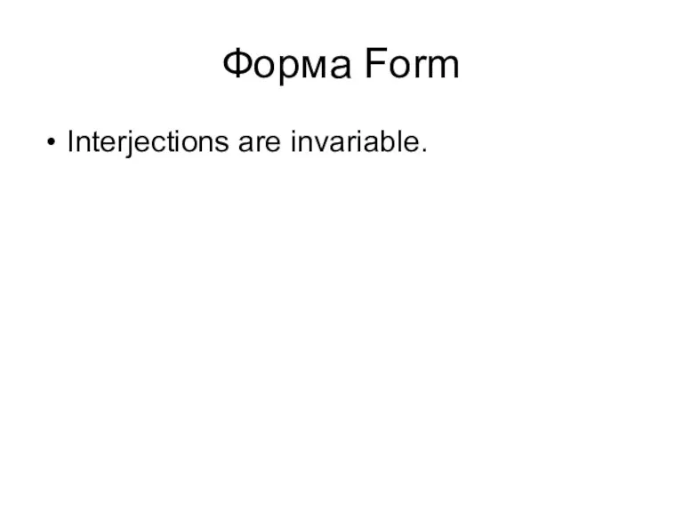 Форма Form Interjections are invariable.