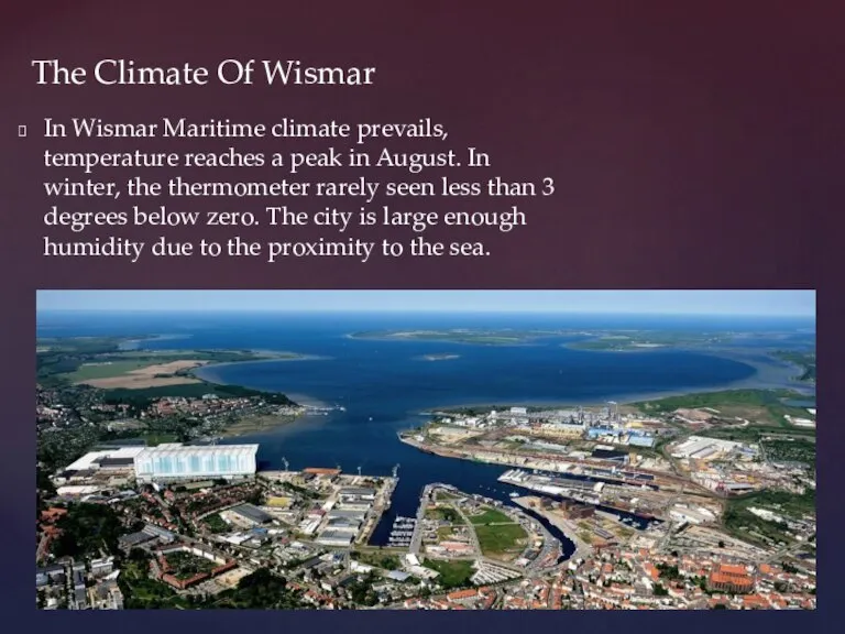 In Wismar Maritime climate prevails, temperature reaches a peak in August. In
