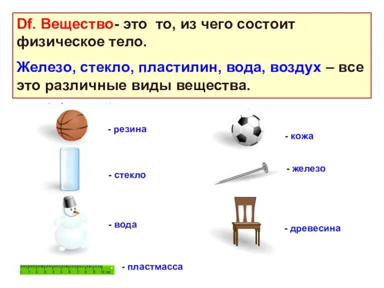 Df. Вещество- это то, из чего состоит физическое тело. Железо, стекло, пластилин,