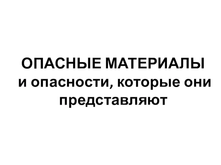 ОПАСНЫЕ МАТЕРИАЛЫ и опасности, которые они представляют