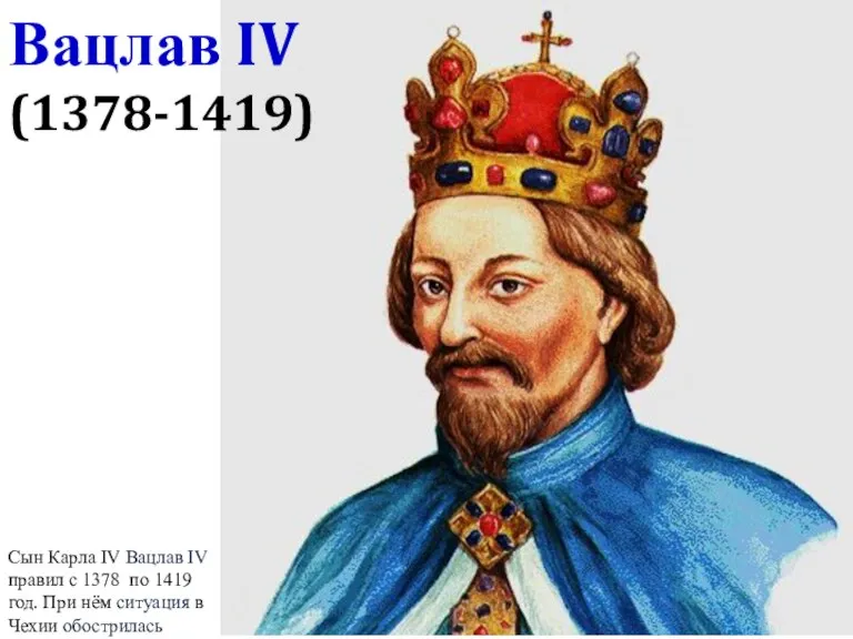 Сын Карла IV Вацлав IV правил с 1378 по 1419 год. При