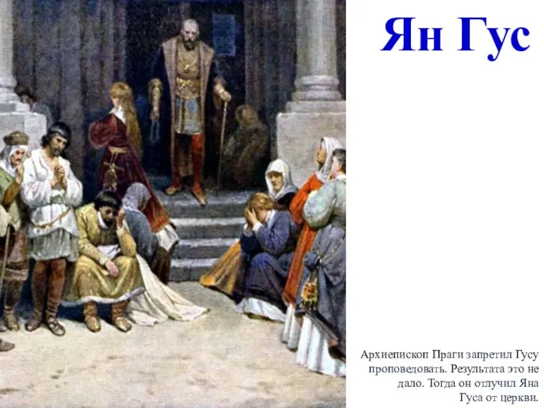 Архиепископ Праги запретил Гусу проповедовать. Результата это не дало. Тогда он отлучил