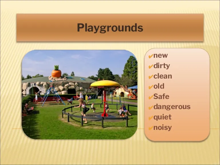 Playgrounds new dirty clean old Safe dangerous quiet noisy