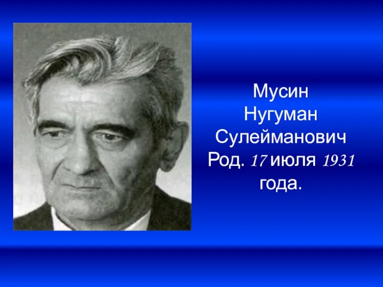 Мусин Нугуман Сулейманович Род. 17 июля 1931 года.