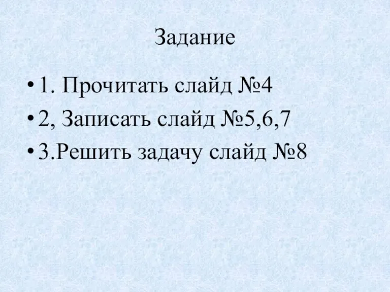 Задание 1. Прочитать слайд №4 2, Записать слайд №5,6,7 3.Решить задачу слайд №8