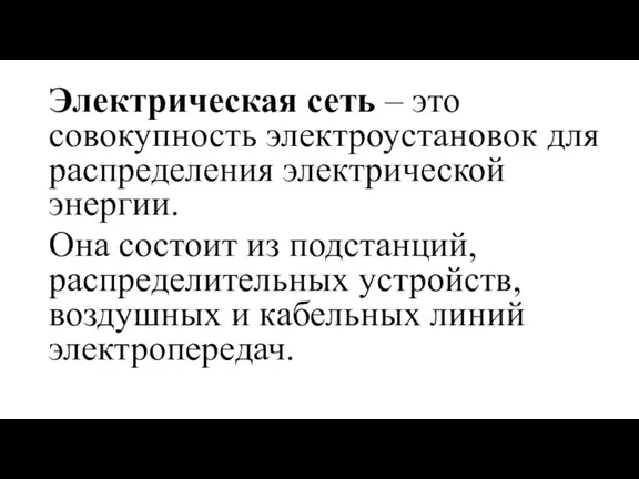 Электрическая сеть – это совокупность электроустановок для распределения электрической энергии. Она состоит