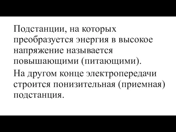 Подстанции, на которых преобразуется энергия в высокое напряжение называется повышающими (питающими). На