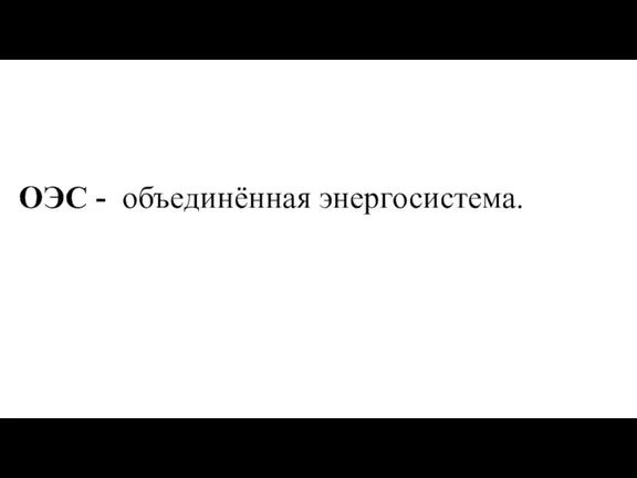 ОЭС - объединённая энергосистема.