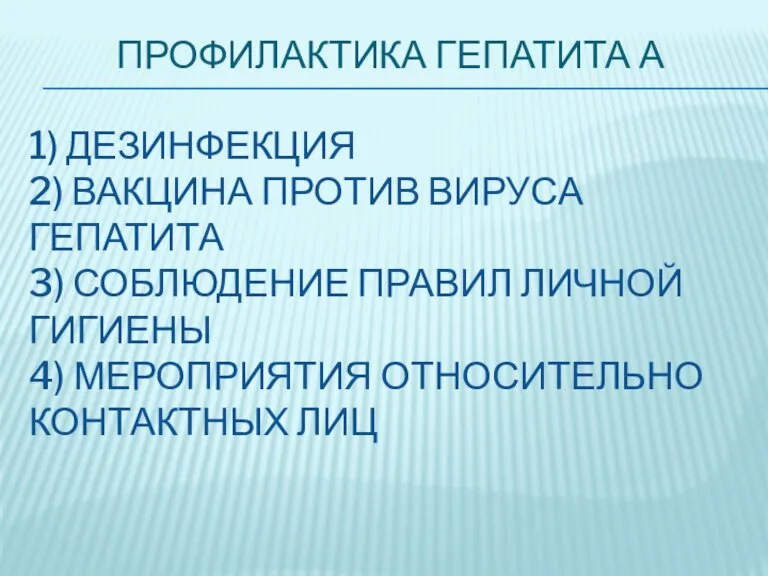 ПРОФИЛАКТИКА ГЕПАТИТА А 1) ДЕЗИНФЕКЦИЯ 2) ВАКЦИНА ПРОТИВ ВИРУСА ГЕПАТИТА 3) СОБЛЮДЕНИЕ