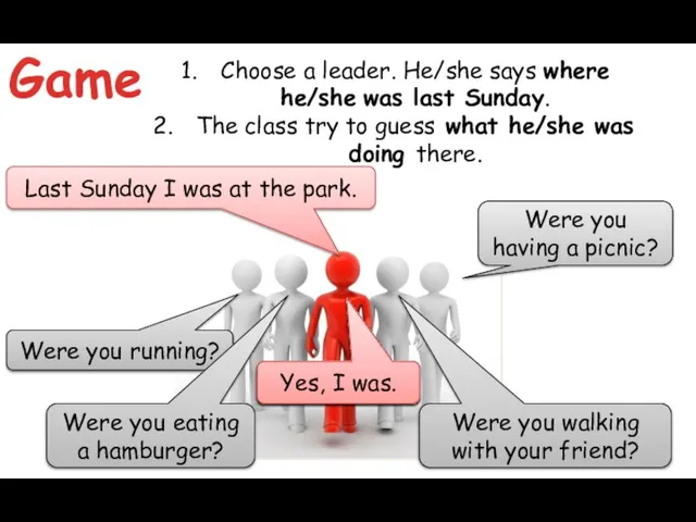 Game Choose a leader. He/she says where he/she was last Sunday. The