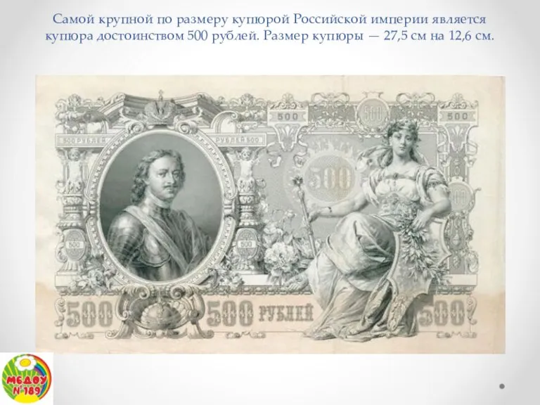 Самой крупной по размеру купюрой Российской империи является купюра достоинством 500 рублей.