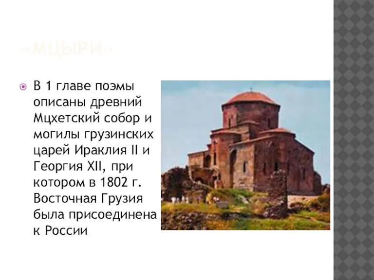 «МЦЫРИ» В 1 главе поэмы описаны древний Мцхетский собор и могилы грузинских