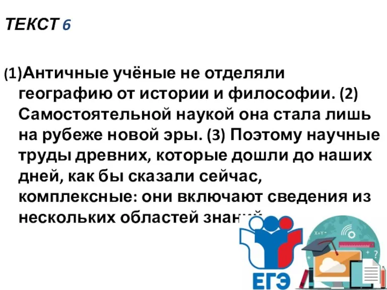 ТЕКСТ 6 (1)Античные учёные не отделяли географию от истории и философии. (2)Самостоятельной