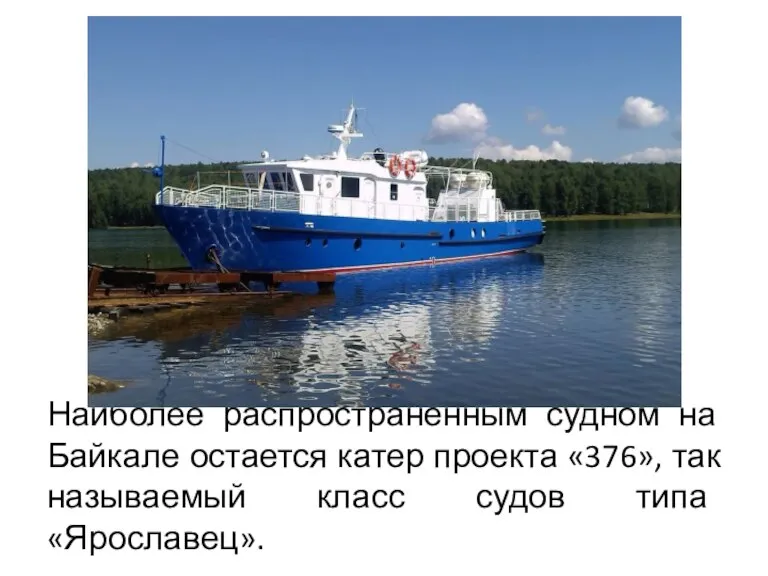 Наиболее распространенным судном на Байкале остается катер проекта «376», так называемый класс судов типа «Ярославец».