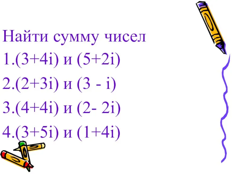 Найти сумму чисел 1.(3+4i) и (5+2i) 2.(2+3i) и (3 - i) 3.(4+4i)