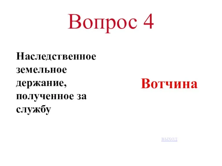 Вопрос 4 Наследственное земельное держание, полученное за службу Вотчина выход