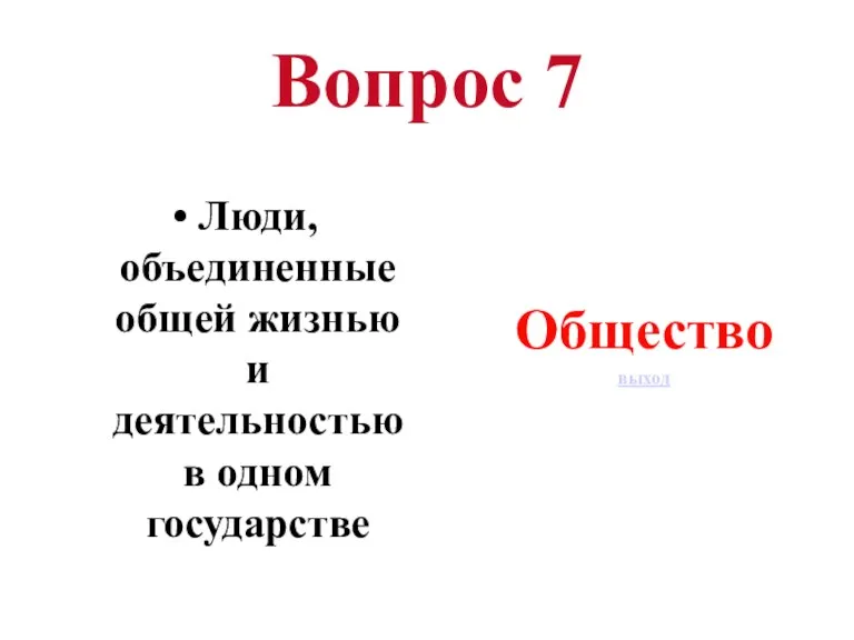 Вопрос 7 Люди, объединенные общей жизнью и деятельностью в одном государстве Общество выход