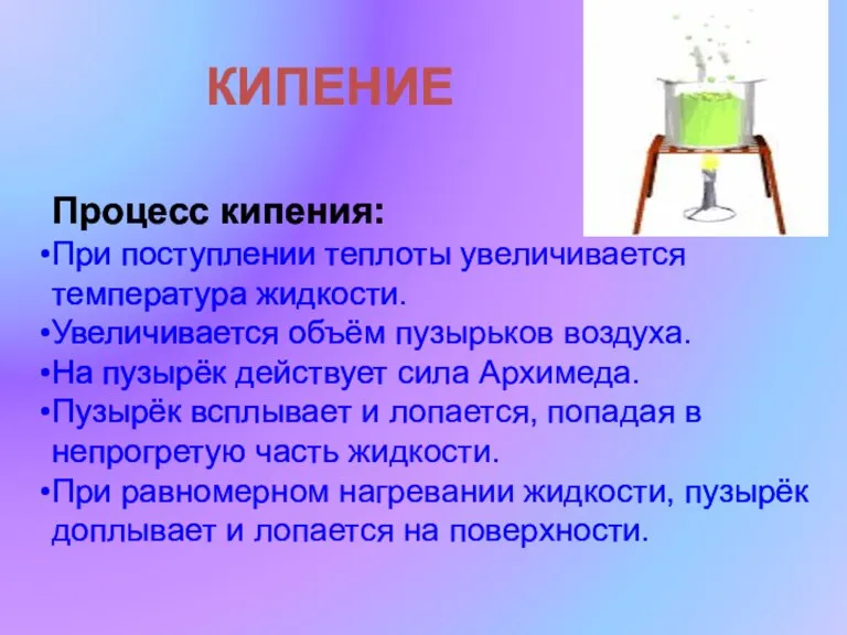 КИПЕНИЕ Процесс кипения: При поступлении теплоты увеличивается температура жидкости. Увеличивается объём пузырьков