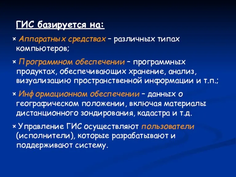 ГИС базируется на: Аппаратных средствах – различных типах компьютеров; Программном обеспечении –