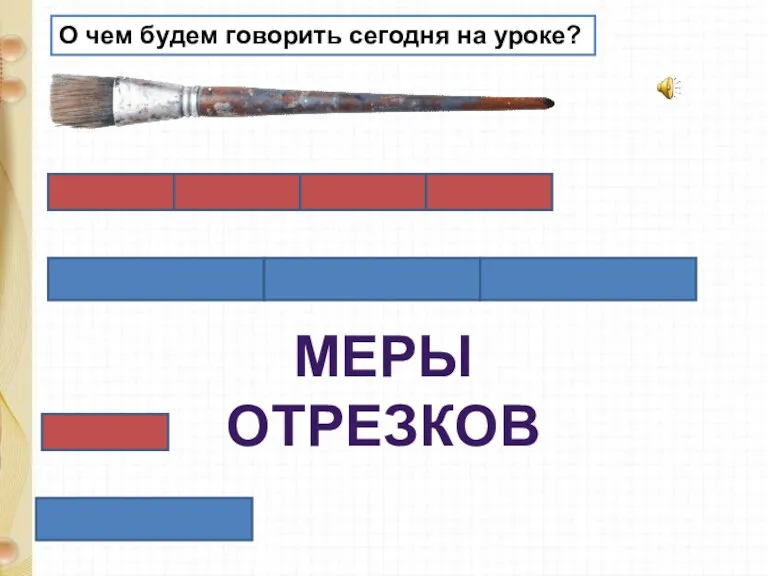 МЕРЫ ОТРЕЗКОВ О чем будем говорить сегодня на уроке?