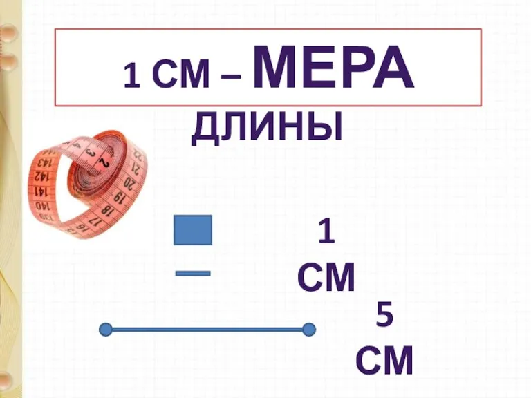 1 СМ 1 СМ – МЕРА ДЛИНЫ 5 СМ