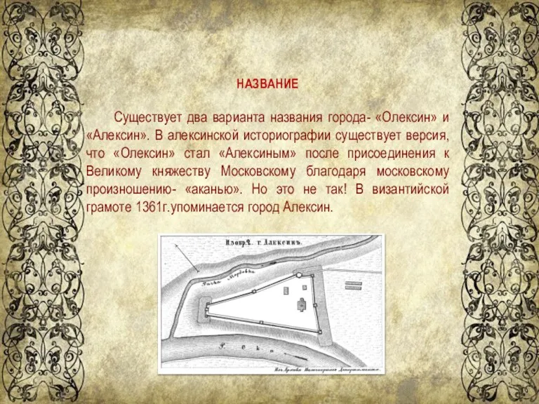 НАЗВАНИЕ Существует два варианта названия города- «Олексин» и «Алексин». В алексинской историографии