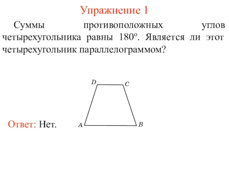 Упражнение 1 Суммы противоположных углов четырехугольника равны 180о. Является ли этот четырехугольник параллелограммом?