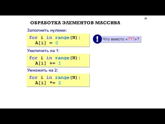 ОБРАБОТКА ЭЛЕМЕНТОВ МАССИВА Увеличить на 1: for i in range(N): ??? A[i]