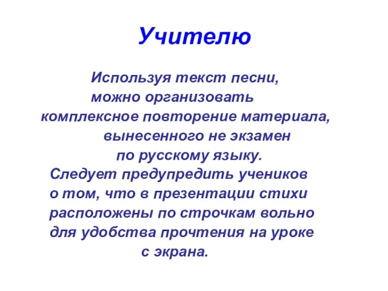 Учителю Используя текст песни, можно организовать комплексное повторение материала, вынесенного не экзамен